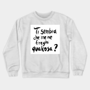 Ti sembra che me ne freghi qualcosa? Crewneck Sweatshirt